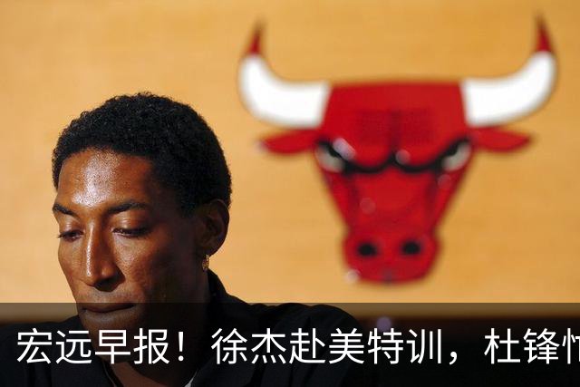 宏远早报！徐杰赴美特训，杜锋忙于活动，虎头展现天赋！